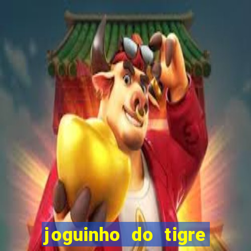 joguinho do tigre para ganhar dinheiro